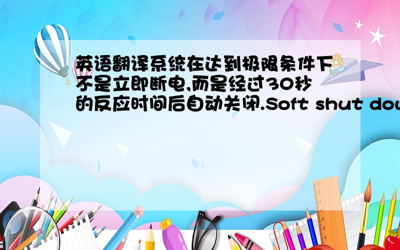 英语翻译系统在达到极限条件下不是立即断电,而是经过30秒的反应时间后自动关闭.Soft shut down要怎么翻译?软关闭?