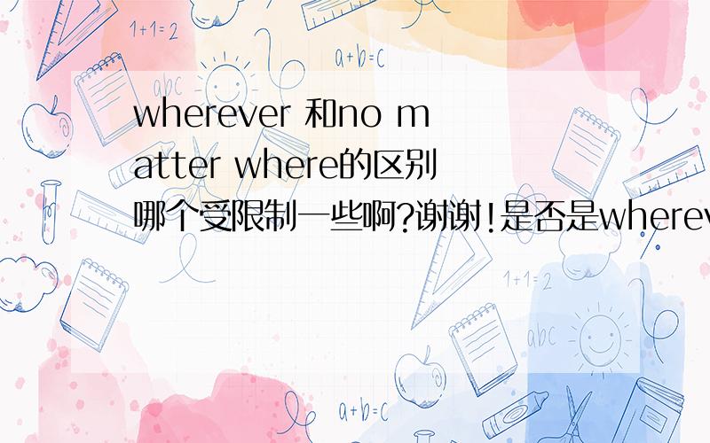 wherever 和no matter where的区别哪个受限制一些啊?谢谢!是否是wherever 可以不受限制？