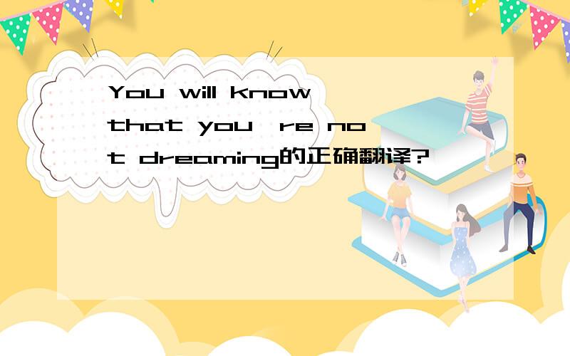 You will know that you're not dreaming的正确翻译?