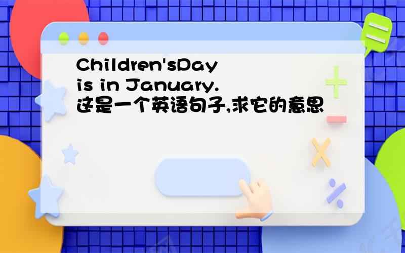 Children'sDay is in January.这是一个英语句子,求它的意思