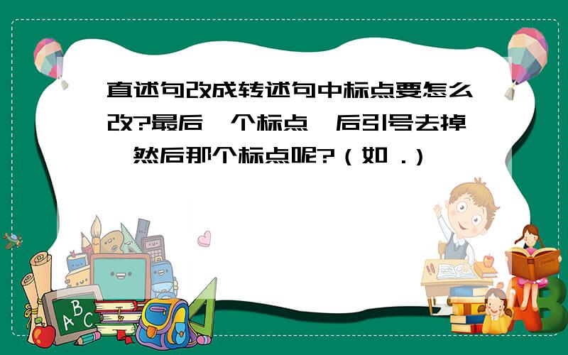 直述句改成转述句中标点要怎么改?最后一个标点,后引号去掉,然后那个标点呢?（如 .）