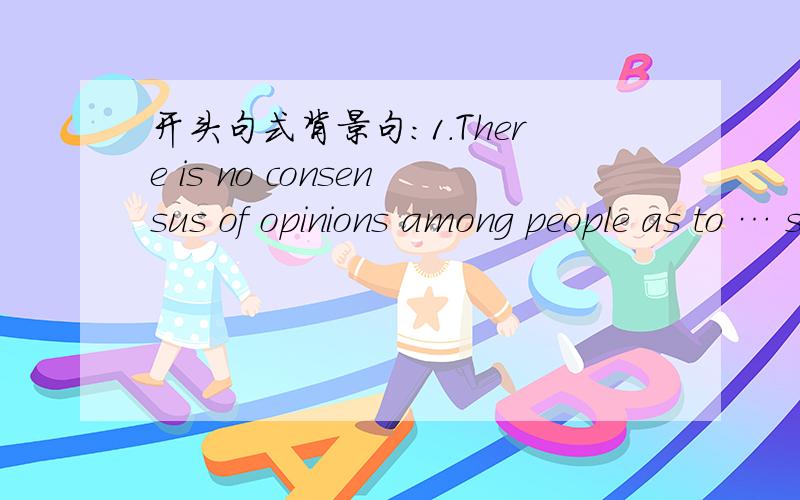 开头句式背景句:1.There is no consensus of opinions among people as to … some people tend to ha我卡卡