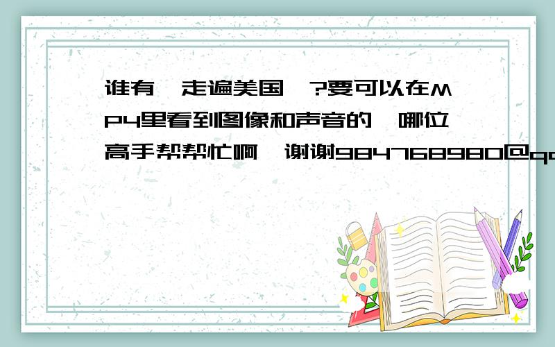 谁有《走遍美国》?要可以在MP4里看到图像和声音的,哪位高手帮帮忙啊,谢谢984768980@qq.com