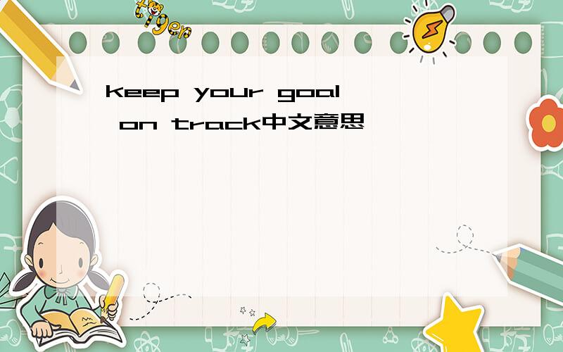 keep your goal on track中文意思