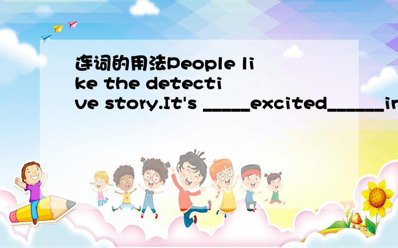 连词的用法People like the detective story.It's _____excited______interesyting.A、neither.nor B、also.andC、not only.but D、either.or答案选C可是不应该是but also嘛?