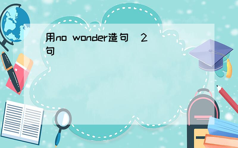 用no wonder造句(2句）