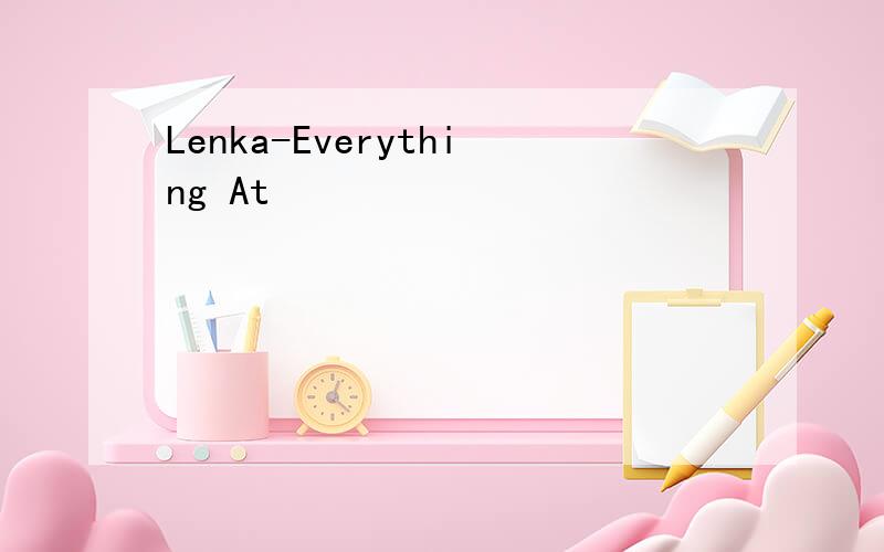 Lenka-Everything At