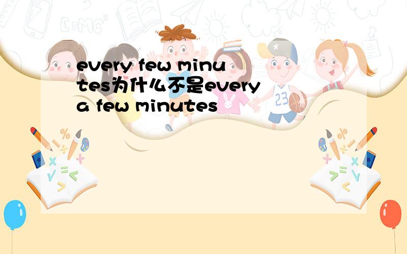 every few minutes为什么不是every a few minutes