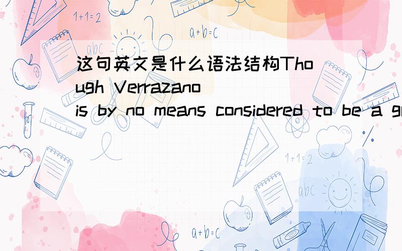 这句英文是什么语法结构Though Verrazano is by no means considered to be a great explorerby no means 是什么用法在句中