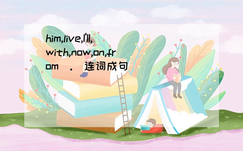 him,live,I'II,with,now,on,from(.)连词成句