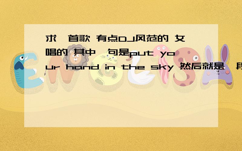 求一首歌 有点DJ风范的 女唱的 其中一句是put your hand in the sky 然后就是一段wooooo