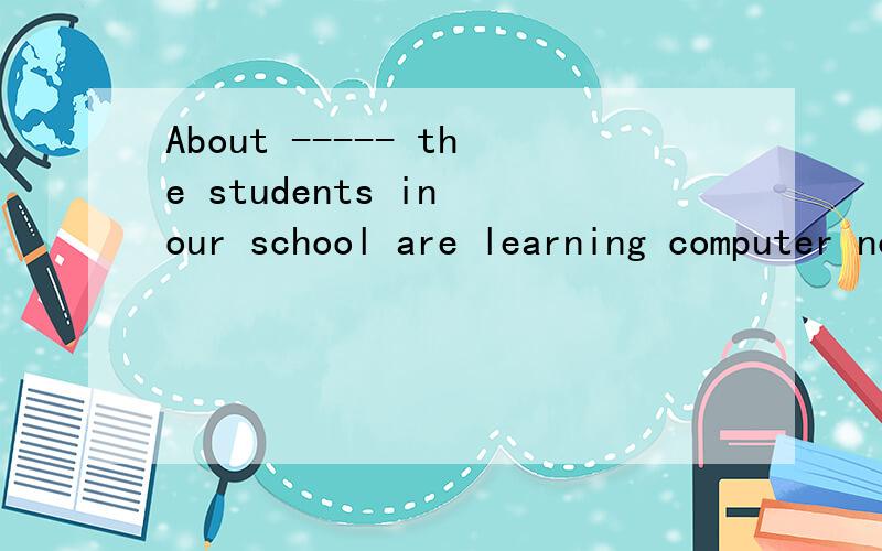 About ----- the students in our school are learning computer now.A.two thousand B.two thousands C.two thousand of D.two thousands of是哪个了?