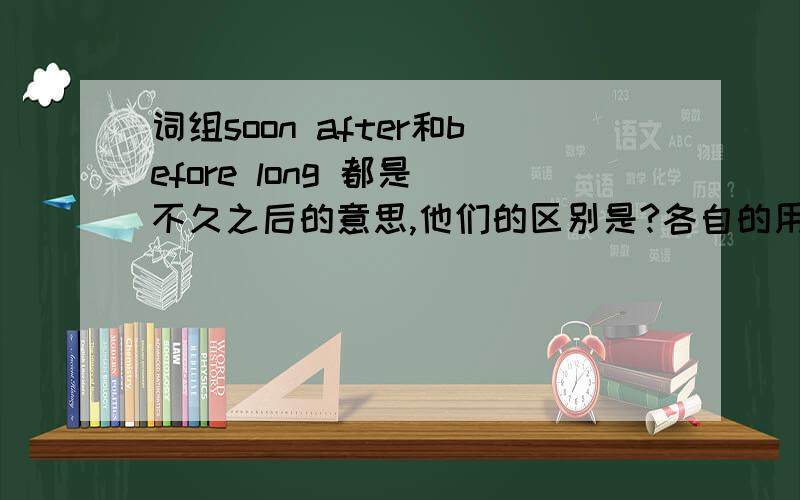 词组soon after和before long 都是 不久之后的意思,他们的区别是?各自的用法是?