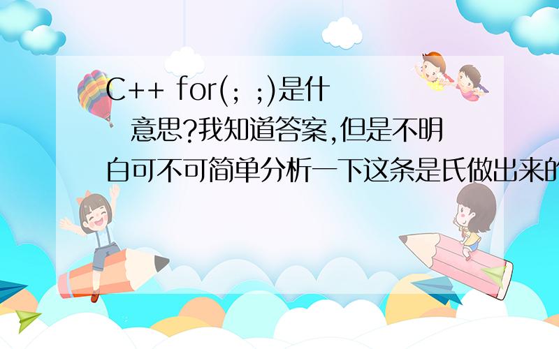 C++ for(; ;)是什麼意思?我知道答案,但是不明白可不可简单分析一下这条是氏做出来的吗?感谢了