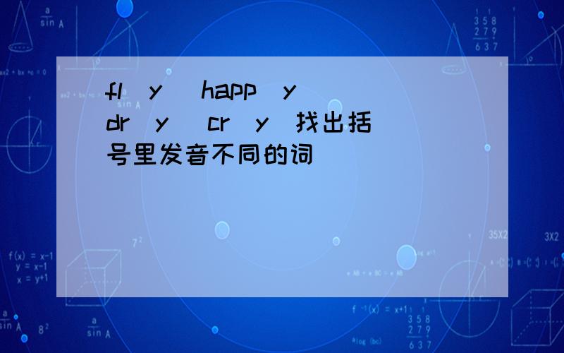 fl(y) happ(y) dr(y) cr(y)找出括号里发音不同的词