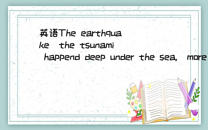 英语The earthquake_the tsunami happend deep under the sea,_more than 200,000 peopleA.causing;killing B.caused;killing C.causing;killed D.caused;killed.到底选A还是C原因