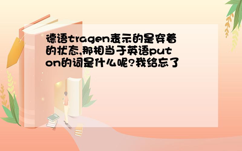 德语tragen表示的是穿着的状态,那相当于英语put on的词是什么呢?我给忘了