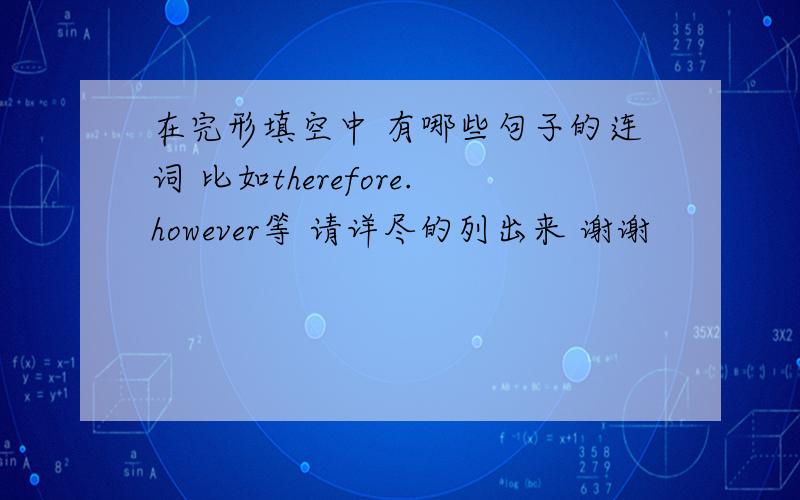 在完形填空中 有哪些句子的连词 比如therefore.however等 请详尽的列出来 谢谢