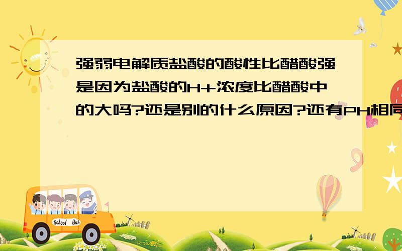 强弱电解质盐酸的酸性比醋酸强是因为盐酸的H+浓度比醋酸中的大吗?还是别的什么原因?还有PH相同的醋酸和盐酸可能等体积吗?