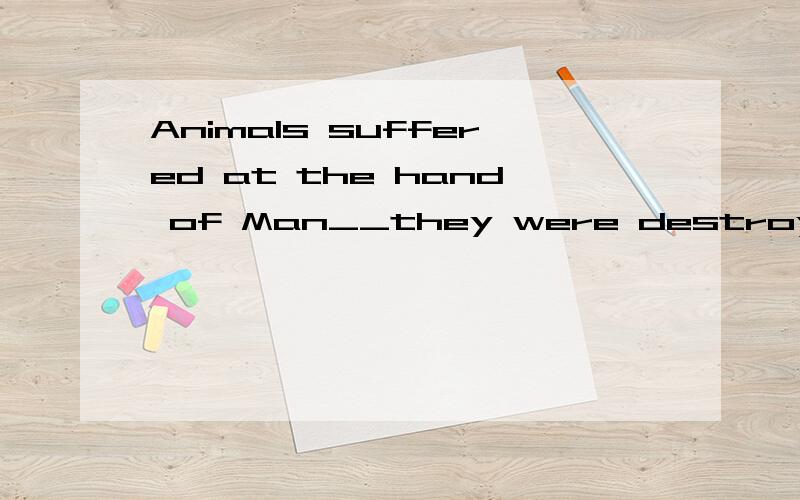 Animals suffered at the hand of Man__they were destroyedAnimals suffered at the hand of Man_____they were destroyed by people to make way for agricultural had to provide food for more people. A. in which  B. so that  C. in that     ABC三个答案中