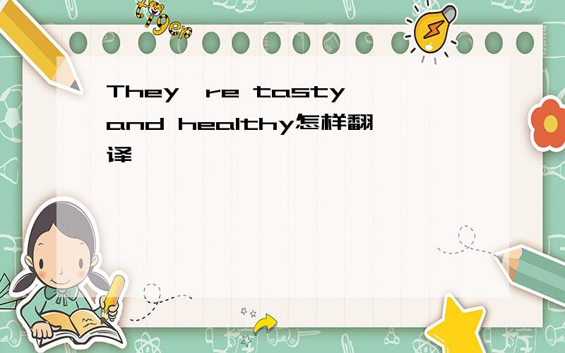 They're tasty and healthy怎样翻译