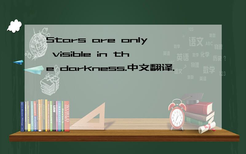 Stars are only visible in the darkness.中文翻译.