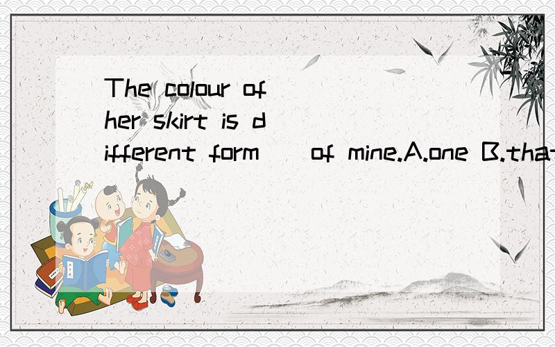 The colour of her skirt is different form__of mine.A.one B.that C.it D.this