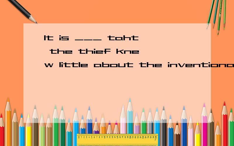 It is ___ taht the thief knew little about the inventiona.sure b.surely c.certain d.certainly选C