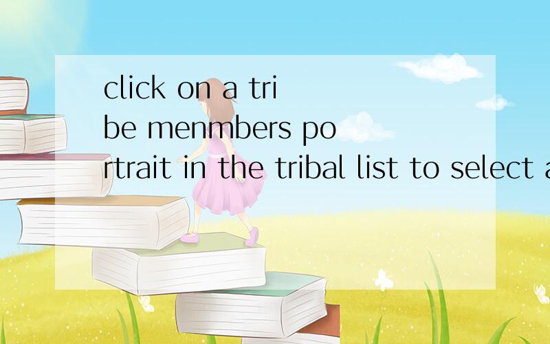 click on a tribe menmbers portrait in the tribal list to select an individual