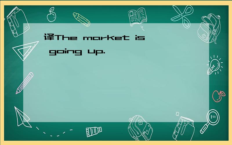 译The market is going up.