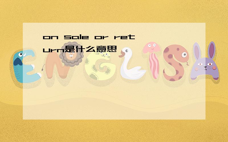 on sale or return是什么意思