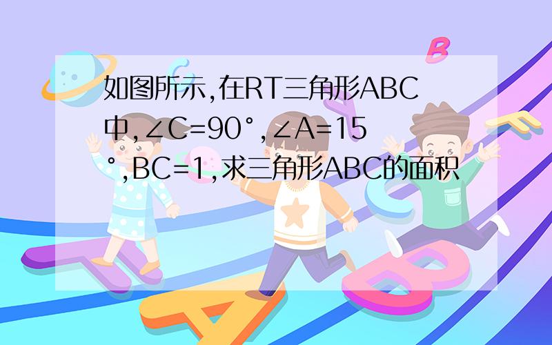 如图所示,在RT三角形ABC中,∠C=90°,∠A=15°,BC=1,求三角形ABC的面积