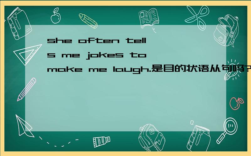 she often tells me jokes to make me laugh.是目的状语从句吗?