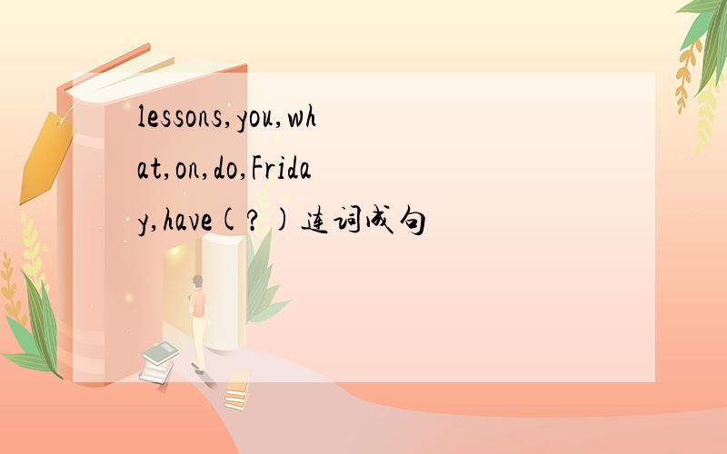 lessons,you,what,on,do,Friday,have(?)连词成句