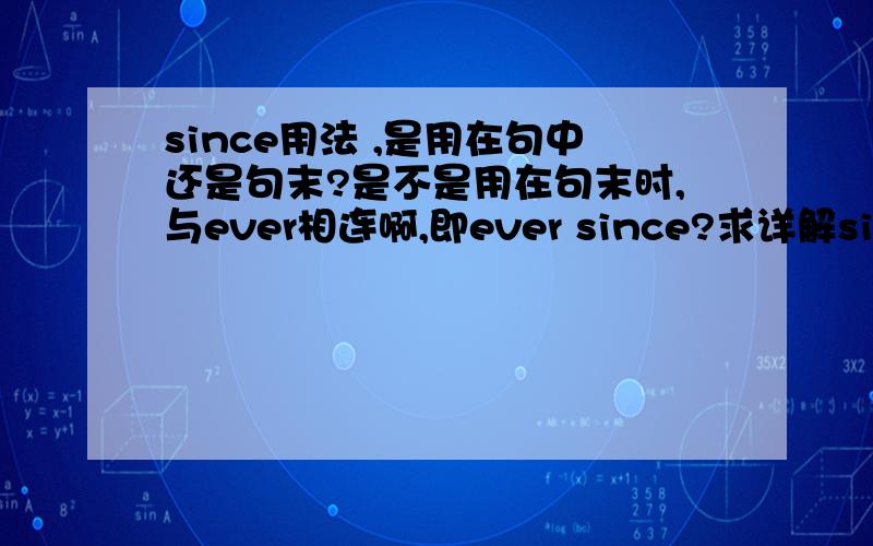 since用法 ,是用在句中还是句末?是不是用在句末时,与ever相连啊,即ever since?求详解since 用法,剧中还是句末