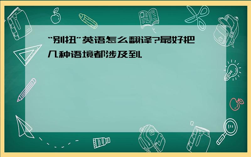 “别扭”英语怎么翻译?最好把几种语境都涉及到.