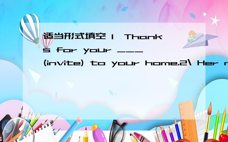 适当形式填空 1、Thanks for your ___(invite) to your home.2\ Her mother often _____(help) her ____(fold)the clothes.look!she ____(fold) the clothes for her now.3\ my parents and I ____(spend) all day ____(do) the chores next week.4\ Thanks for_