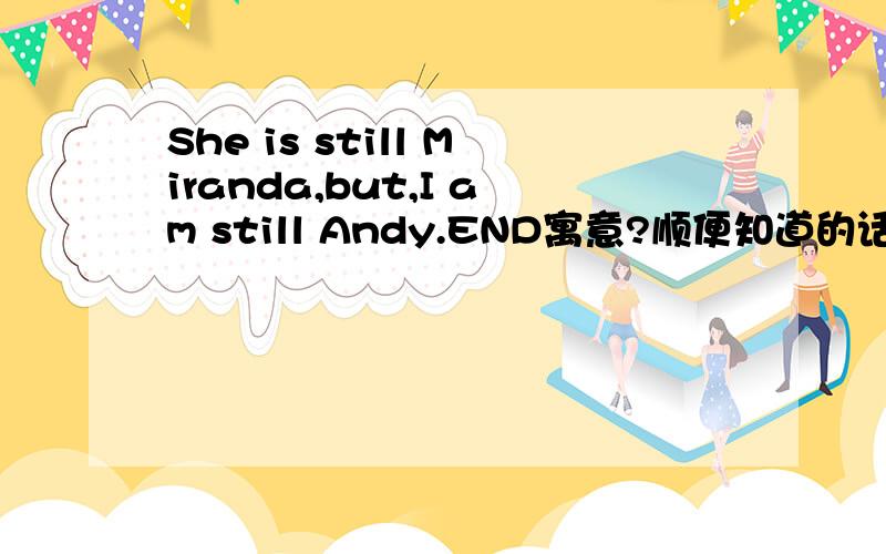 She is still Miranda,but,I am still Andy.END寓意?顺便知道的话 可以说下 出处？、