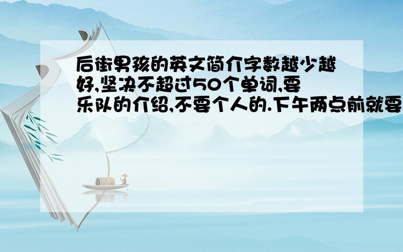 后街男孩的英文简介字数越少越好,坚决不超过50个单词,要乐队的介绍,不要个人的.下午两点前就要,