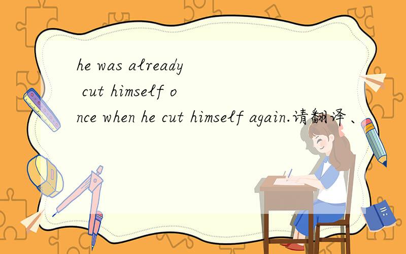 he was already cut himself once when he cut himself again.请翻译、