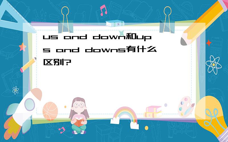 us and down和ups and downs有什么区别?