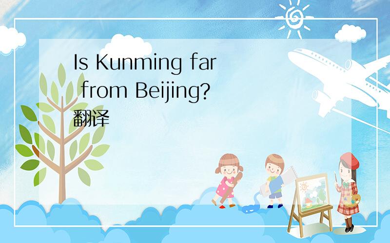 Is Kunming far from Beijing?翻译