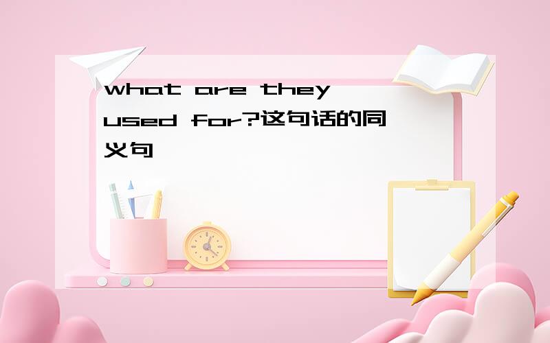 what are they used for?这句话的同义句