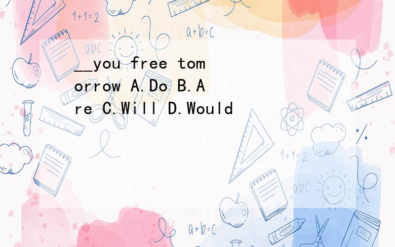 __you free tomorrow A.Do B.Are C.Will D.Would