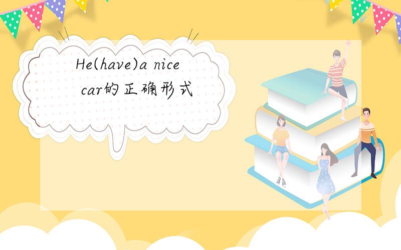 He(have)a nice car的正确形式