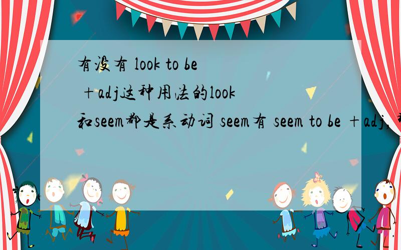 有没有 look to be +adj这种用法的look和seem都是系动词 seem有 seem to be +adj，那么look有没有look to be +adj这种用法的