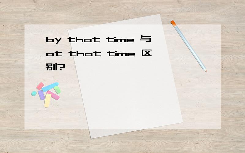 by that time 与at that time 区别?