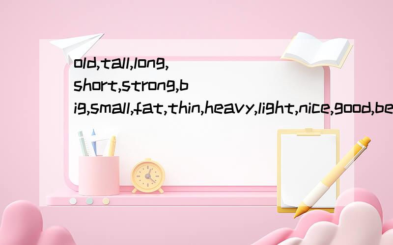 old,tall,long,short,strong,big,small,fat,thin,heavy,light,nice,good,beautiful,low,high,slow,fast,last,late,early,far,well的形容词和比较级?