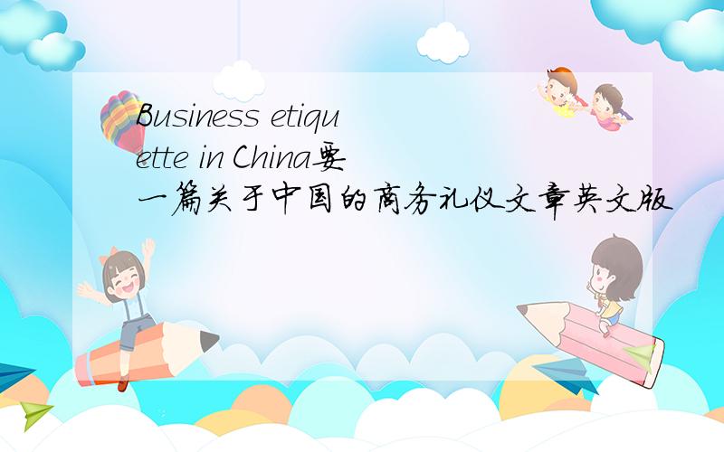 Business etiquette in China要一篇关于中国的商务礼仪文章英文版