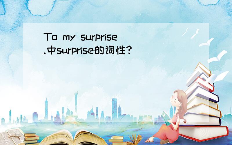 To my surprise.中surprise的词性?